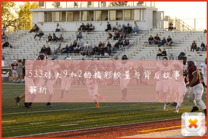 533对决9加2的精彩较量与背后故事解析