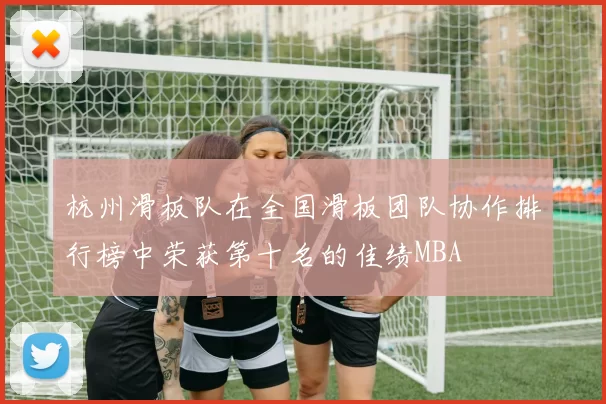 杭州滑板队在全国滑板团队协作排行榜中荣获第十名的佳绩MBA