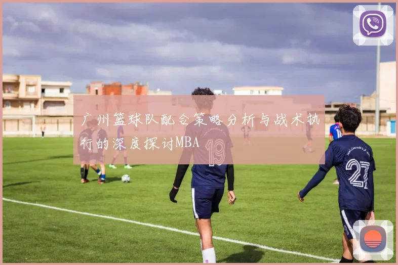 广州篮球队配合策略分析与战术执行的深度探讨MBA